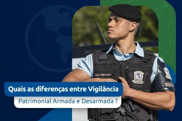 Quais as diferenças entre Vigilância Patrimonial Armada e Desarmada e como elas garantem a Segurança do seu patrimônio