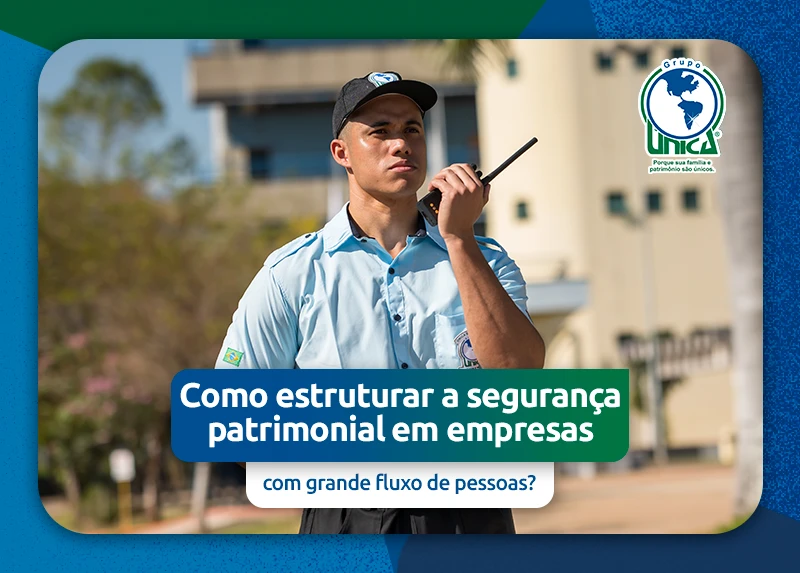 Como estruturar a segurança patrimonial em empresas com grande fluxo de pessoas?