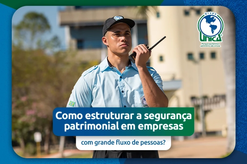 Como estruturar a segurança patrimonial em empresas com grande fluxo de pessoas?