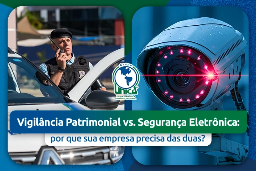 Vigilância Patrimonial vs. Segurança Eletrônica: por que sua empresa precisa das duas?