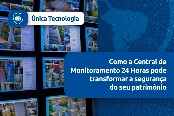 Como a Central de Monitoramento 24 Horas pode transformar a segurança do seu patrimônio?