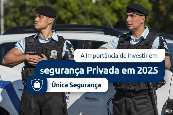 A Importância de Investir em Segurança Privada em 2025