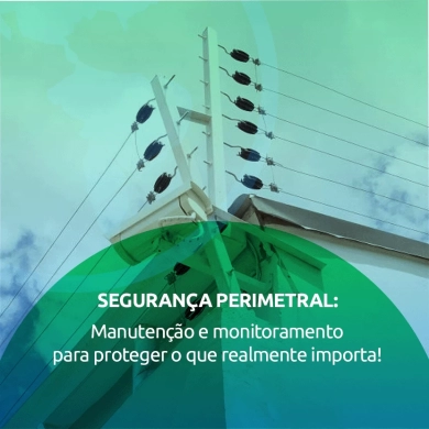 Segurança Perimetral: Manutenção e monitoramento para proteger o que realmente importa!